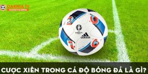 Tìm hiểu kèo xiên bóng đá cùng chuyên gia CakhiaTV